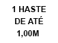 1 Haste até 1,00m